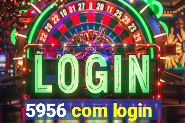 5956 com login